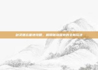 剑灵遗忘墓地攻略，解锁秘境深处的全新玩法