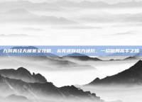 九阴真经天梯赛全攻略，从竞速到战力进阶，一招破局高手之路