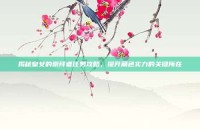 揭秘皇女的崇拜者任务攻略，提升角色实力的关键所在