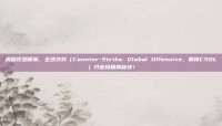 揭秘反恐精英，全球攻势（Counter-Strike: Global Offensive，简称CSOL）开密码箱的秘诀！