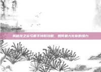 揭秘龙之谷弓箭手转职攻略，如何最大化你的潜力