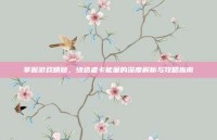掌握游戏精髓，缔造者卡能量的深度解析与攻略指南