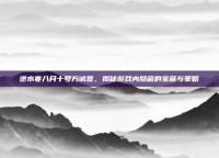 逆水寒八月十号方诚意，揭秘游戏内隐藏的宝藏与策略