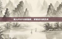 猎人PVP天赋指南，掌握战斗的艺术