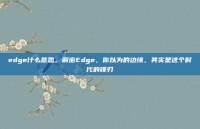 edge什么意思，解密Edge，你以为的边缘，其实是这个时代的锋刃