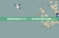 揭秘冒险岛霸主14.8—— 游戏攻略与技巧全解析