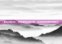 寒冰天赋S6，掌握极致冰冻力量，成为游戏中的终极猎手
