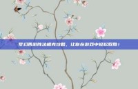 梦幻西游阵法相克攻略，让你在游戏中轻松取胜！
