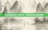 掌握失落的星球2存档技巧，让你的游戏之旅更加顺畅