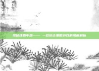 揭秘逐鹿中原—— 一款仿古策略游戏的深度解析