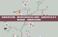 坑爹游戏8攻略，智商再次被按在地上摩擦！坑爹游戏8全关卡通关秘籍，笑着通关不是梦