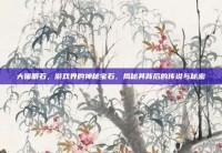 大猫眼石，游戏界的神秘宝石，揭秘其背后的传说与秘密