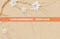药水哥与向佐的直播对决，游戏技巧大比拼