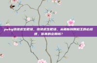 pubg绝地求生靶场，绝地求生靶场，从萌新到刚枪王的必修课，你真的会用吗？