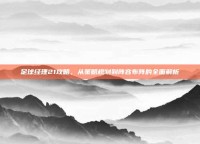 足球经理21攻略，从策略规划到阵容布阵的全面解析
