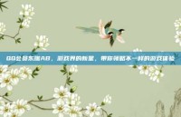 QQ会员东珈AB，游戏界的新星，带你领略不一样的游戏体验