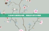 斗战神55精英怪攻略，揭秘战斗技巧与策略