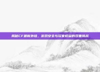 揭秘CF最新外挂，游戏安全与玩家权益的双重挑战