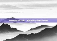 英雄联盟178攻略，掌握最新游戏动态与策略