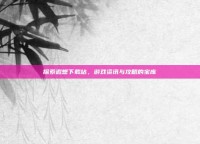 探索遐想下载站，游戏资讯与攻略的宝库