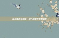 比丘国剧情攻略，深入探索与策略指南