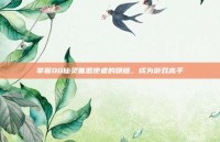掌握QQ仙灵善恶使者的精髓，成为游戏高手