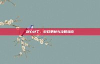 剑心补丁，游戏更新与攻略指南