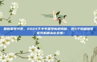 最新番号列表，2024下半年番号新规揭秘，这5个隐藏暗号，老司机都未必全懂！