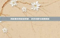揭秘黑龙教秘密殿堂，游戏攻略与深度解析
