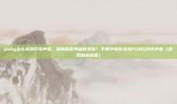 pubg怎么关闭开车声音，别再被载具噪音支配！手把手教你关闭PUBG开车声音（附各版本设置）
