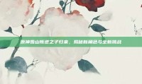 原神雪山叛逆之子归来，揭秘新角色与全新挑战