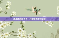 诺亚传说新手卡，开启你的游戏之旅