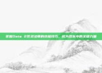 掌握Dota 2死灵法师的终极技巧，成为团队中的关键力量