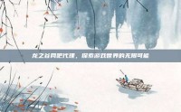 龙之谷网吧代理，探索游戏世界的无限可能