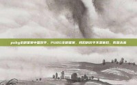 pubg全明星赛中国对手，PUBG全明星赛，我们的对手不是他们，而是未来