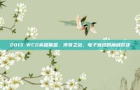 2013 WCG英雄联盟，传奇之战，电子竞技的巅峰对决