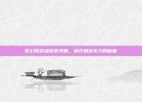 梦幻西游点修表攻略，提升角色实力的秘籍