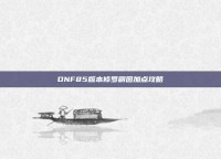 DNF85版本修罗刷图加点攻略