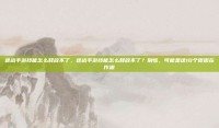 逆战手游技能怎么释放不了，逆战手游技能怎么释放不了？别慌，可能是这10个原因在作祟