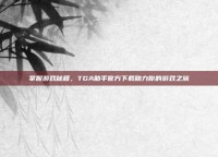掌握游戏秘籍，TGA助手官方下载助力你的游戏之旅