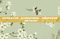 逆战捕猎者介绍图，逆战捕猎者全面解析，从黑暗机甲到神器，如何主宰战场？