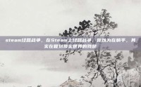 steam经营战争，在Steam上经营战争，你以为在躺平，其实在复刻现实世界的残酷