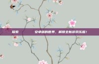 探索じゅぎょうさんかん安卓版的世界，解锁全新游戏乐趣！