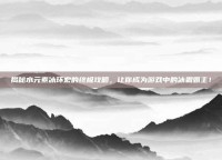 揭秘水元素冰环宏的终极攻略，让你成为游戏中的冰霜霸主！