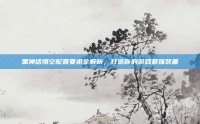 黑神话悟空配置要求全解析，打造你的游戏最强装备