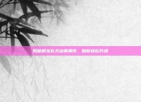 揭秘御龙在天出师条件，助你轻松升级