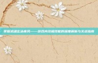 掌握武魂玄冰疾风——游戏内终极技能的深度解析与实战指南