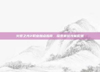 火炬之光2职业加点指南，探索最佳技能配置