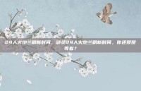 24人火炮兰刷新时间，剑灵24人火炮兰刷新时间，你还傻傻等着？