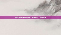 DNF漫游PK加点攻略，掌握技巧，决胜千里